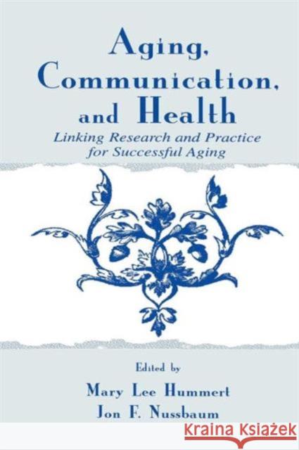 Aging, Communication, and Health: Linking Research and Practice for Successful Aging Mary Lee Hummert Jon F. Nussbaum 9781138861251 Routledge