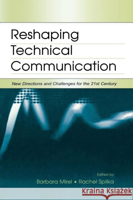 Reshaping Technical Communication: New Directions and Challenges for the 21st Century Barbara Mirel Rachel Spilka 9781138861282 Routledge