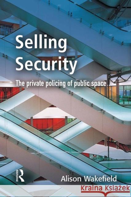 Selling Security: The Private Policing of Public Space Wakefield, Alison 9781138861428