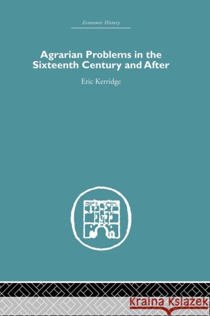 Agrarian Problems in the Sixteenth Century and After Eric Kerridge 9781138861688