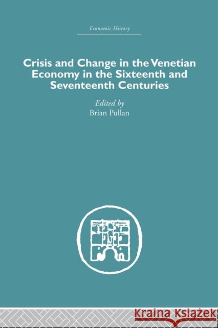 Crisis and Change in the Venetian Economy in the Sixteenth and Seventeenth Centuries Brian Pullan 9781138861695 Routledge