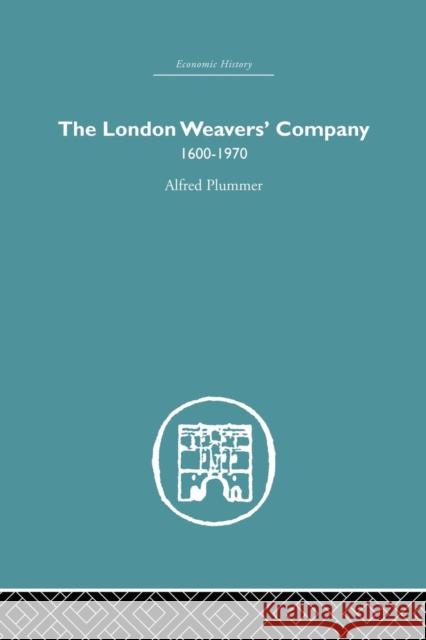 The London Weaver's Company 1600 - 1970 Alfred Plummer 9781138861732