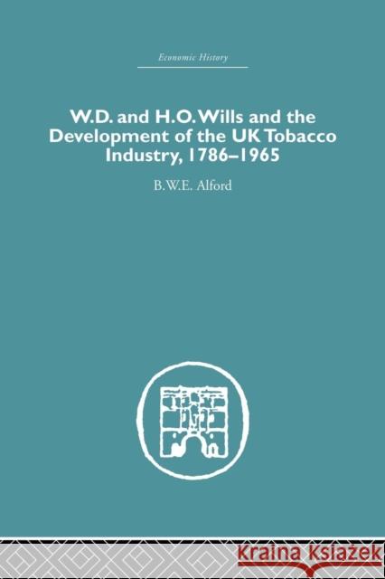 W.D. & H.O. Wills and the Development of the UK Tobacco Industry: 1786-1965 B. W. E. Alford 9781138861749 Routledge