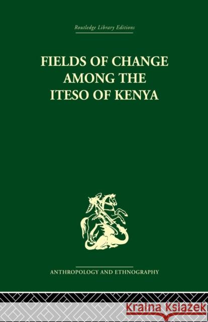 Fields of Change Among the Iteso of Kenya Ivan Karp 9781138861848 Routledge