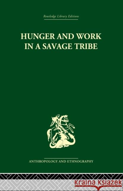Hunger and Work in a Savage Tribe: A Functional Study of Nutrition Among the Southern Bantu Audrey I. Richards 9781138861930