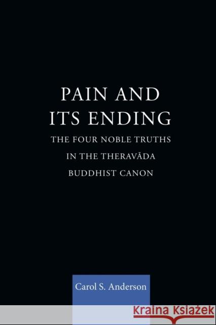 Pain and Its Ending: The Four Noble Truths in the Theravada Buddhist Canon Carol Anderson 9781138862319 Routledge