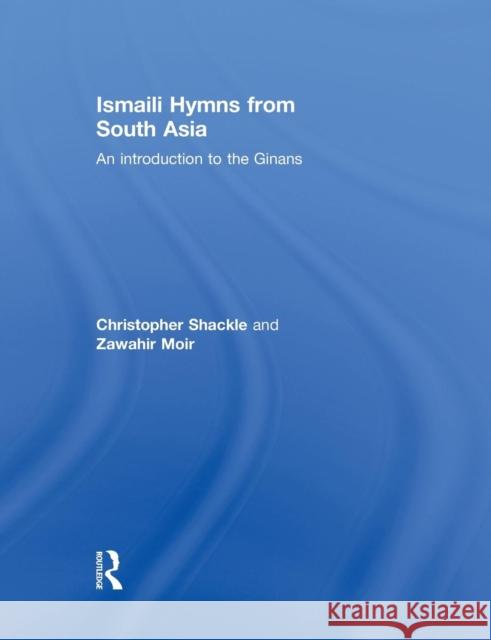 Ismaili Hymns from South Asia: An Introduction to the Ginans Zawahir Moir Christopher Shackle 9781138862340 Routledge