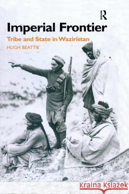 Imperial Frontier: Tribe and State in Waziristan Dr Hugh Beattie Hugh Beattie 9781138862432 Routledge