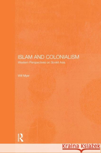 Islam and Colonialism: Western Perspectives on Soviet Asia Will Myer 9781138862708 Routledge
