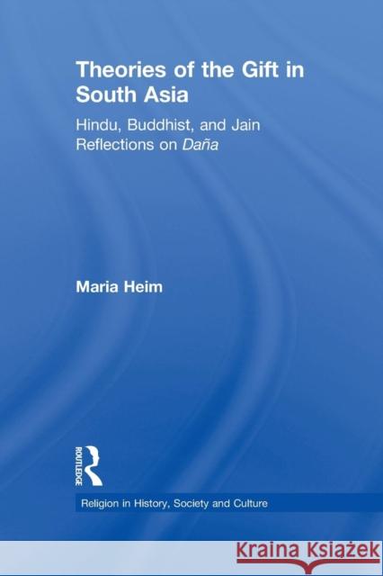 Theories of the Gift in South Asia: Hindu, Buddhist, and Jain Reflections on Dana Maria Heim 9781138862715