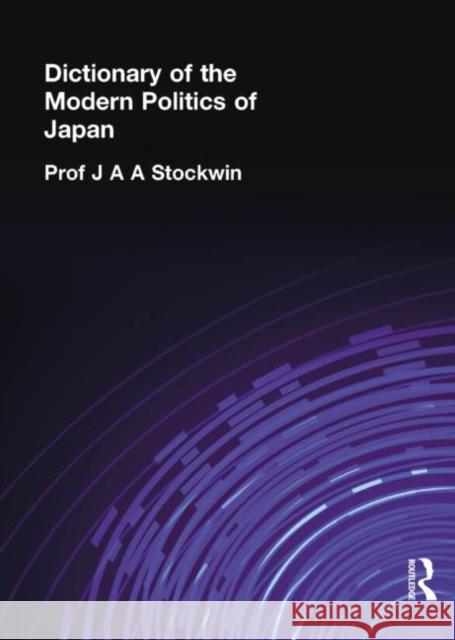 Dictionary of the Modern Politics of Japan Prof J. a. a. Stockwin J. A. A. Stockwin 9781138862746 Routledge