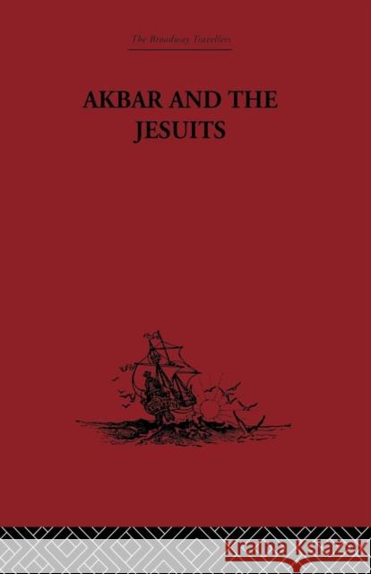 Akbar and the Jesuits: An Account of the Jesuit Missions to the Court of Akbar Father Pierre Du Jarric Jarric 9781138862753