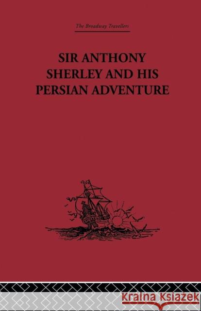 Sir Anthony Sherley and His Persian Adventure E. Denison Ross 9781138862760