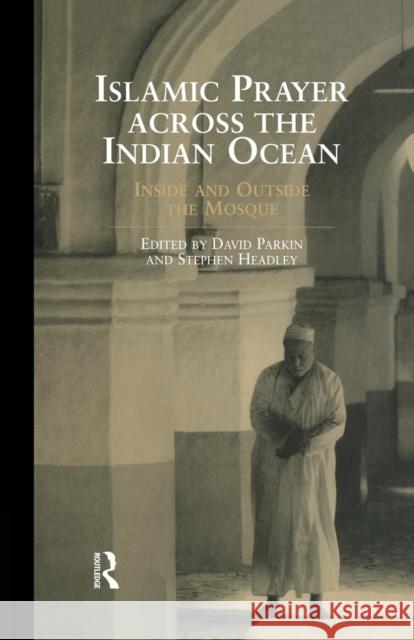 Islamic Prayer Across the Indian Ocean: Inside and Outside the Mosque Stephen Headley David Parkin 9781138862777 Routledge