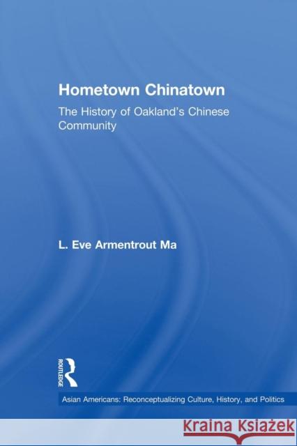 Hometown Chinatown: A History of Oakland's Chinese Community, 1852-1995 Eva Armentrout Ma 9781138862791 Routledge