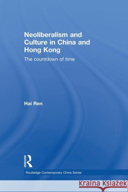 Neoliberalism and Culture in China and Hong Kong: The Countdown of Time Hai Ren 9781138862913 Routledge