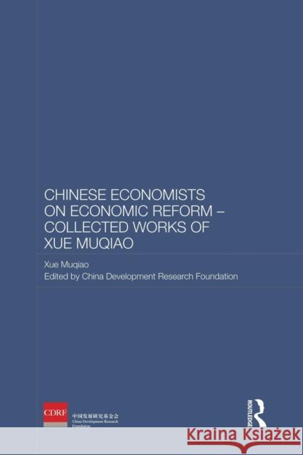 Chinese Economists on Economic Reform - Collected Works of Xue Muqiao The China Development Research Foundatio 9781138863002