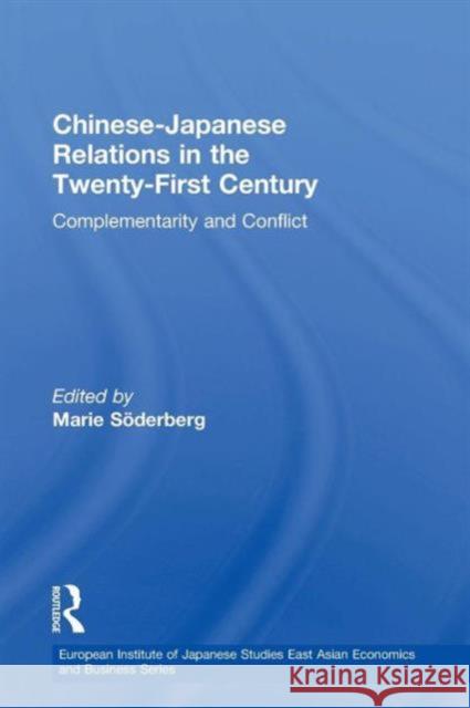 Chinese-Japanese Relations in the Twenty First Century: Complementarity and Conflict Marie Soderberg European Institute of Japanese Studies   Marie Soderberg 9781138863071 Routledge