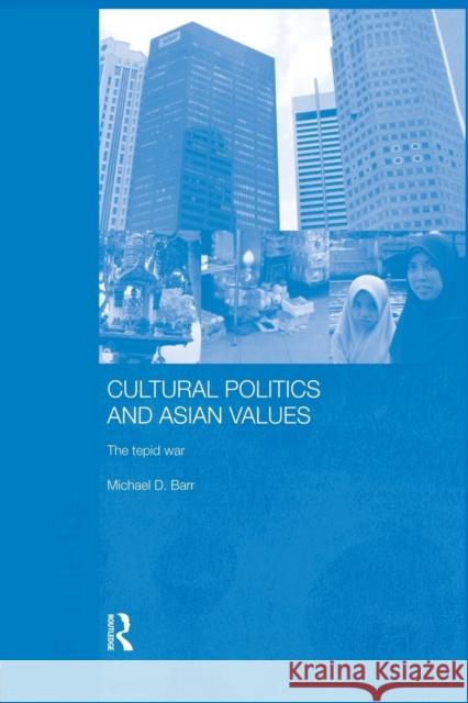 Cultural Politics and Asian Values: The Tepid War Michael D. Barr 9781138863088 Routledge