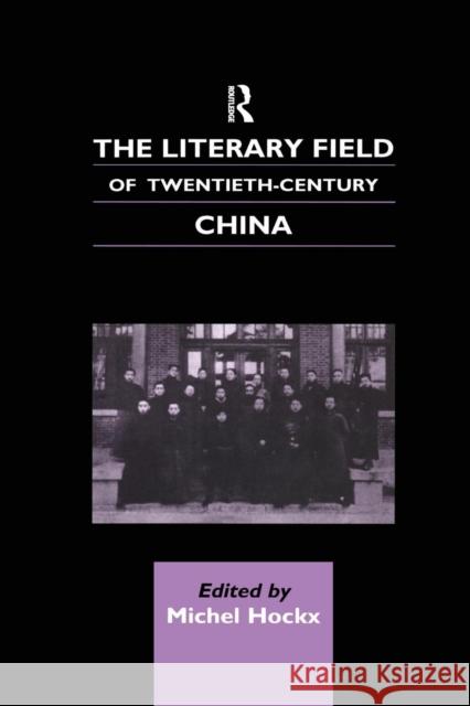 The Literary Field of Twentieth Century China Michel Hockx 9781138863187