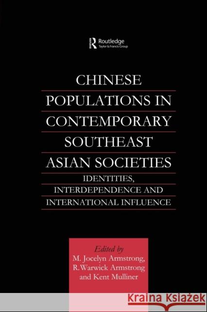 Chinese Populations in Contemporary Southeast Asian Societies: Identities, Interdependence and International Influence M. Jocelyn Armstrong R. Warwick Armstrong K. Mulliner 9781138863309 Routledge