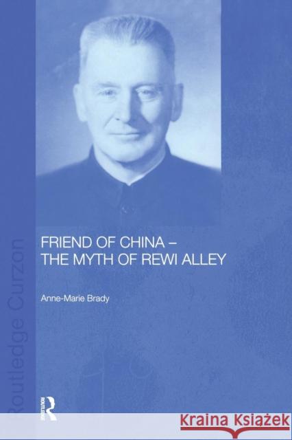 Friend of China - The Myth of Rewi Alley Anne-Marie Brady 9781138863378 Routledge