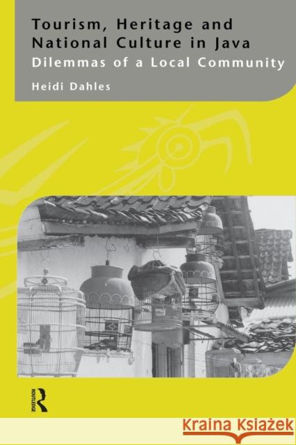 Tourism, Heritage and National Culture in Java: Dilemmas of a Local Community Heidi Dahles 9781138863408 Routledge
