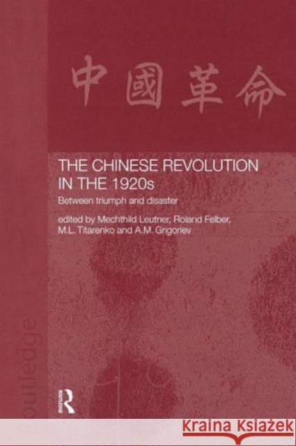 The Chinese Revolution in the 1920s: Between Triumph and Disaster Roland Felber A. M. Grigoriev 9781138863446 Routledge
