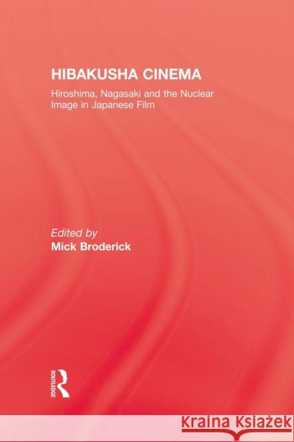 Hibakusha Cinema: Hiroshima, Nagasaki and the Nuclear Image in Japanese Film Broderick, Mick 9781138863552