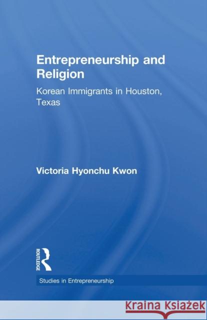 Entrepreneurship and Religion: Korean Immigrants in Houston, Texas Victoria Hyonch 9781138863835 Routledge