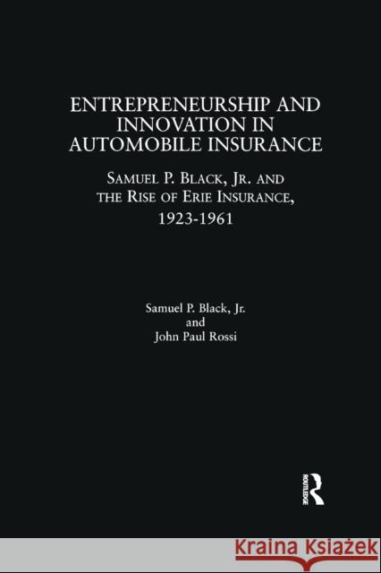 Entrepreneurship and Innovation in Automobile Insurance: Samuel P. Black, Jr. and the Rise of Erie Insurance, 1923-1961 Samuel P., Jr. Black John Paul Rossi 9781138863842 Routledge