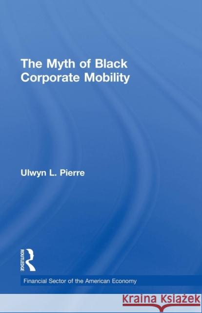 The Myth of Black Corporate Mobility Ulwyn L. Pierre 9781138863866 Routledge