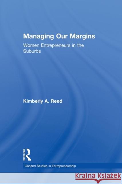 Managing Our Margins: Women Entrepreneurs in the Suburbs Kimberly A. Reed 9781138863880 Routledge