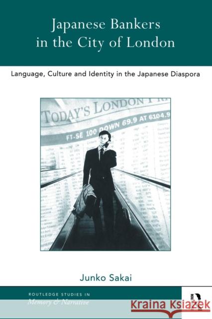 Japanese Bankers in the City of London: Language, Culture and Identity in the Japanese Diaspora Junko Sakai 9781138863958