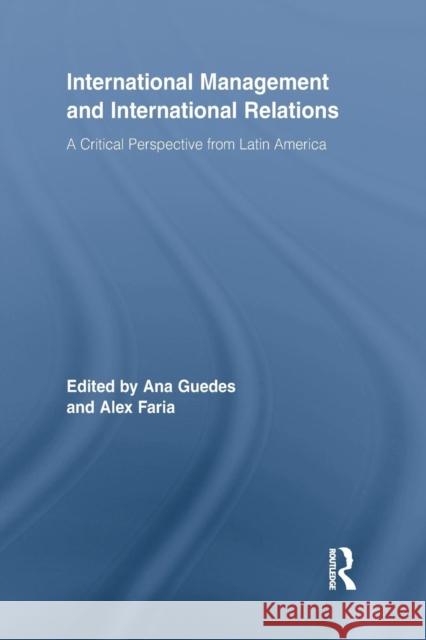 International Management and International Relations: A Critical Perspective from Latin America Ana Guedes Alex Faria 9781138864146 Routledge