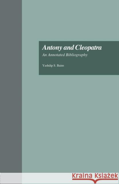 Antony and Cleopatra: An Annotated Bibliography Yashdip S. Bains 9781138864191 Routledge