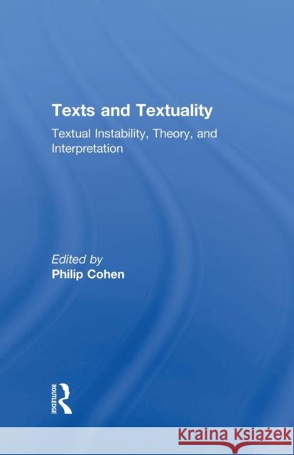 Texts and Textuality: Textual Instability, Theory, and Interpretation Philip G. Cohen 9781138864276 Routledge