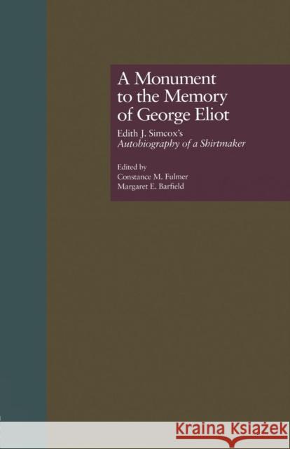 A Monument to the Memory of George Eliot: Edith J. Simcox's Autobiography of a Shirtmaker Constance M. Fulmer Margaret E. Barfield 9781138864368 Routledge