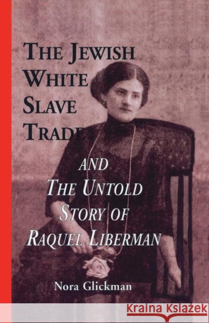 The Jewish White Slave Trade and the Untold Story of Raquel Liberman Nora Glickman   9781138864443 Taylor and Francis