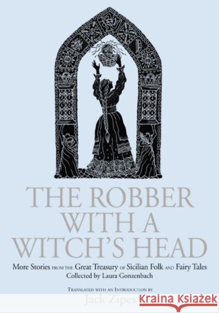 The Robber with a Witch's Head: More Stories from the Great Treasury of Sicilian Folk and Fairy Tales Collected by Laura Gonzenbach Jack Zipes, Laura Gonzenbach 9781138864528 Taylor and Francis