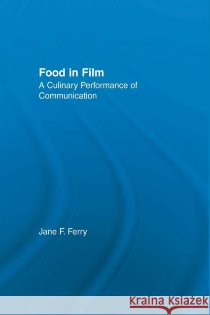 Food in Film: A Culinary Performance of Communication Jane Ferry 9781138864535