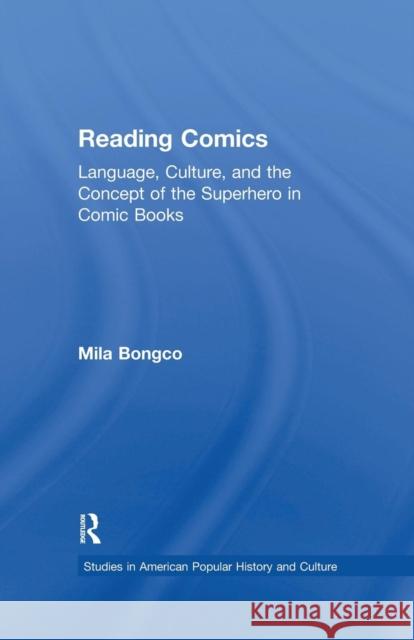 Reading Comics: Language, Culture, and the Concept of the Superhero in Comic Books Mila Bongco 9781138864573 Routledge