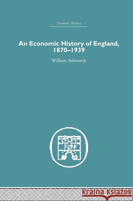 An Economic History of England 1870-1939 William Ashworth 9781138864818