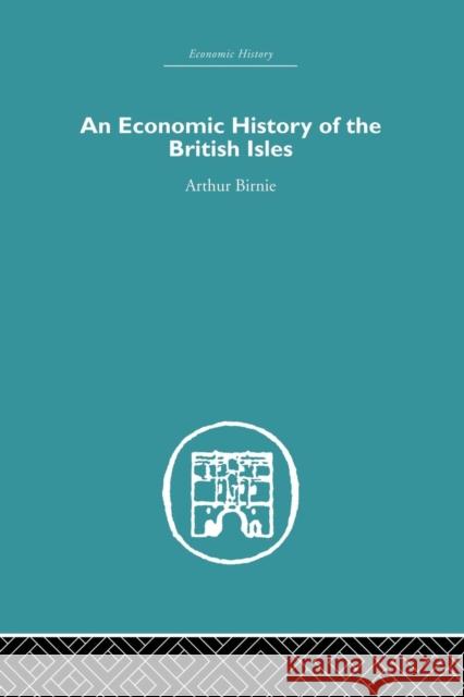 An Economic History of the British Isles Arthur Birnie 9781138864924 Routledge