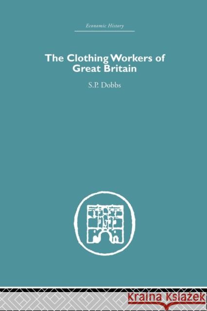 The Clothing Workers of Great Britain S. P. Dobbs 9781138865037 Routledge