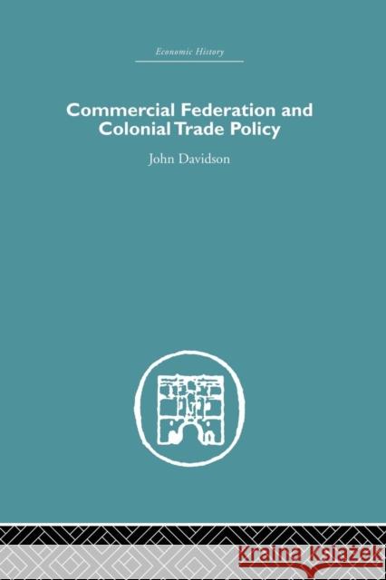 Commercial Federation & Colonial Trade Policy John Davidson 9781138865068 Routledge