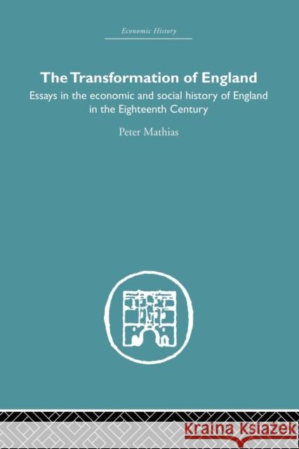 The Transformation of England: Essays in the Economics and Social History of England in the Eighteenth Century Peter Mathias 9781138865075 Routledge