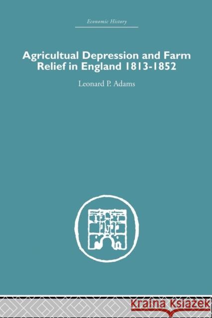 Agricultural Depression and Farm Relief in England 1813-1852 Leonard P. Adams 9781138865105 Routledge