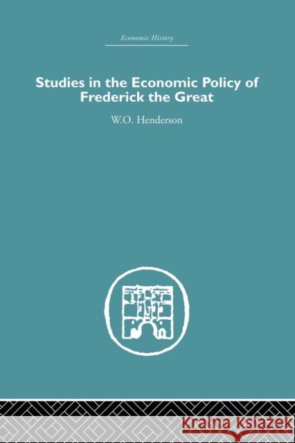 Studies in the Economic Policy of Frederick the Great W. O. Henderson 9781138865204 Routledge