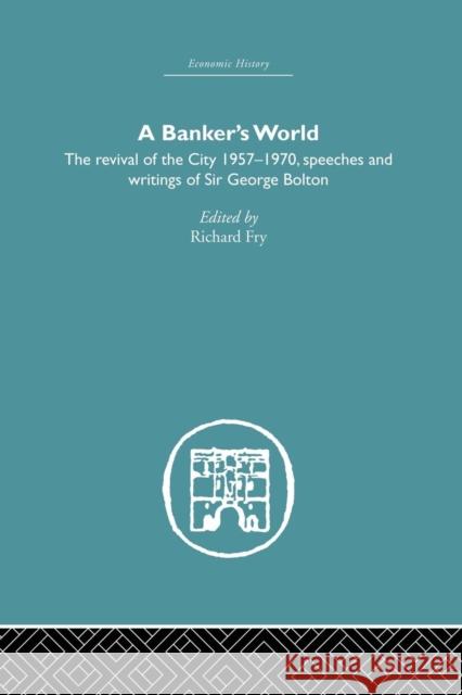 A Banker's World: The Revival of the City 1957-1970 Fry, Richard 9781138865211 Routledge